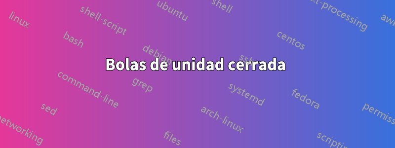 Bolas de unidad cerrada