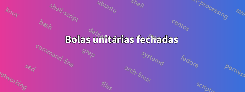 Bolas unitárias fechadas