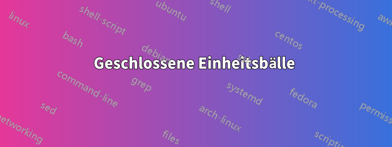 Geschlossene Einheitsbälle