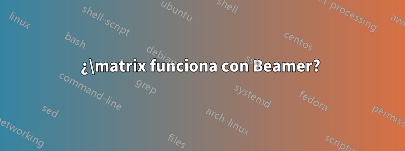 ¿\matrix funciona con Beamer?