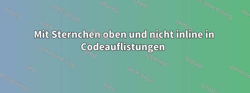 Mit Sternchen oben und nicht inline in Codeauflistungen 