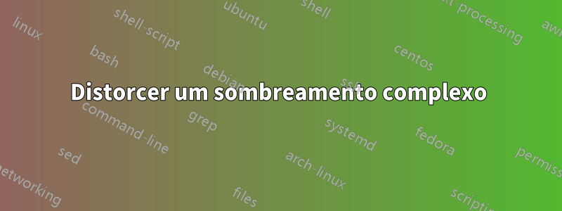 Distorcer um sombreamento complexo