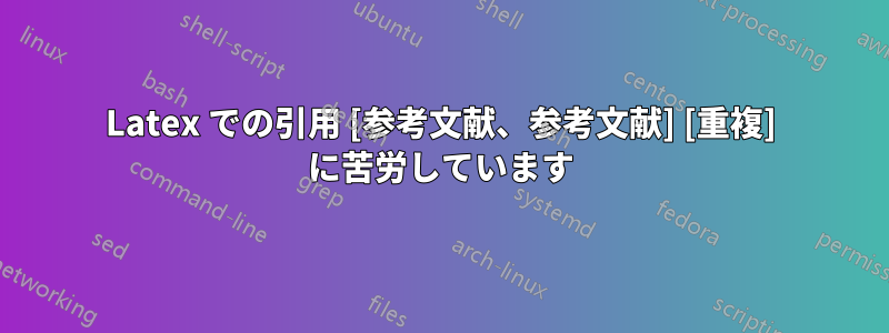 Latex での引用 [参考文献、参考文献] [重複] に苦労しています