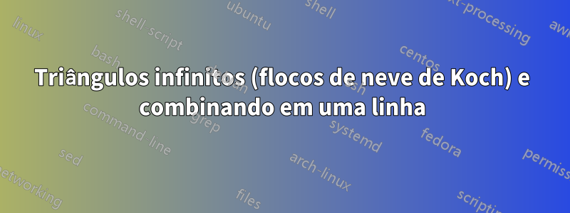 Triângulos infinitos (flocos de neve de Koch) e combinando em uma linha
