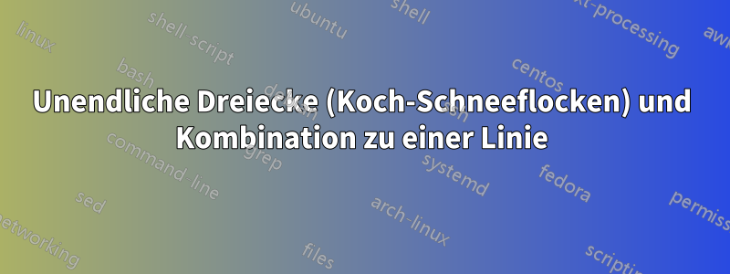 Unendliche Dreiecke (Koch-Schneeflocken) und Kombination zu einer Linie