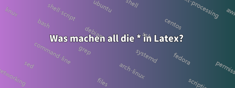 Was machen all die * in Latex?