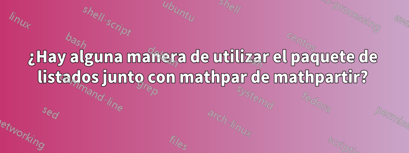 ¿Hay alguna manera de utilizar el paquete de listados junto con mathpar de mathpartir?