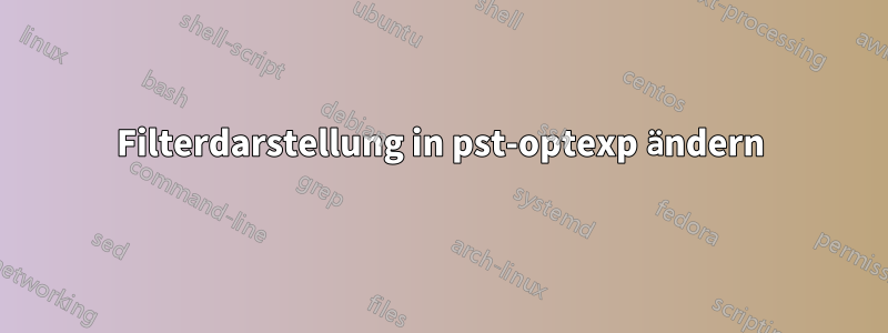 Filterdarstellung in pst-optexp ändern