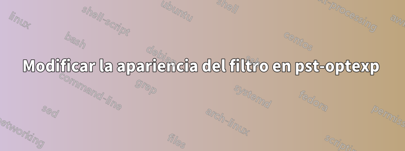 Modificar la apariencia del filtro en pst-optexp