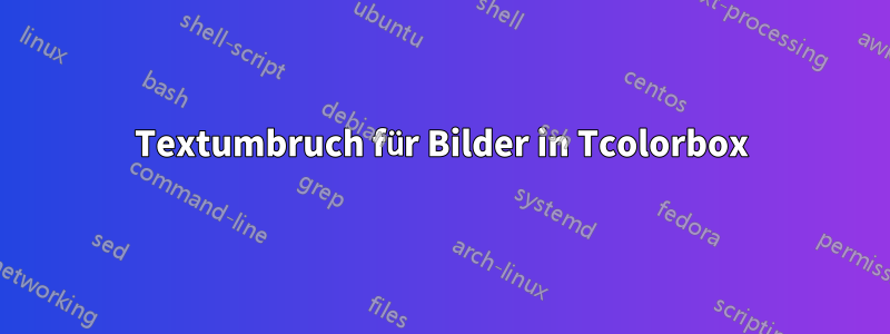 Textumbruch für Bilder in Tcolorbox