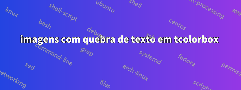 imagens com quebra de texto em tcolorbox