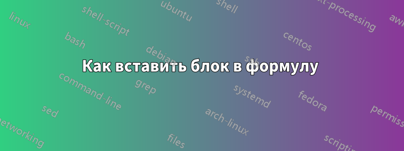 Как вставить блок в формулу