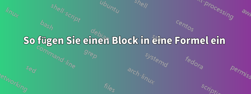 So fügen Sie einen Block in eine Formel ein