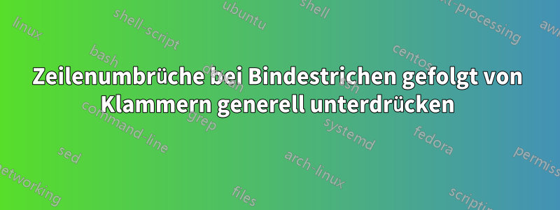 Zeilenumbrüche bei Bindestrichen gefolgt von Klammern generell unterdrücken
