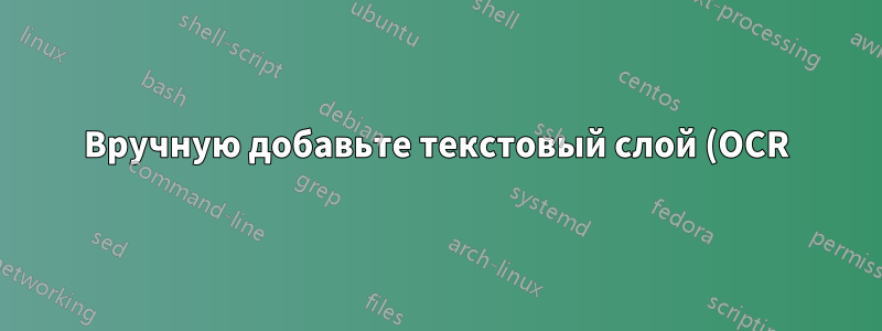 Вручную добавьте текстовый слой (OCR) поверх отсканированного изображения