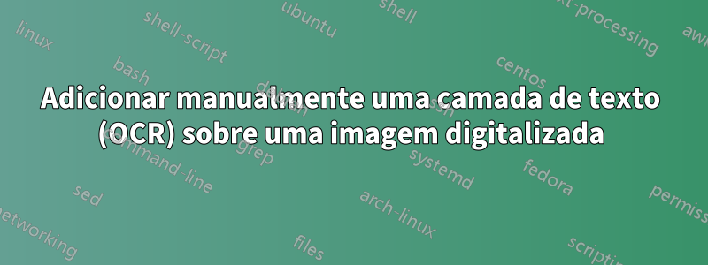 Adicionar manualmente uma camada de texto (OCR) sobre uma imagem digitalizada