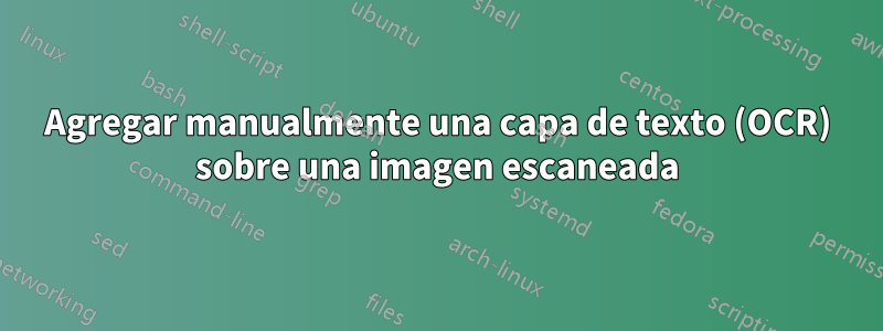 Agregar manualmente una capa de texto (OCR) sobre una imagen escaneada