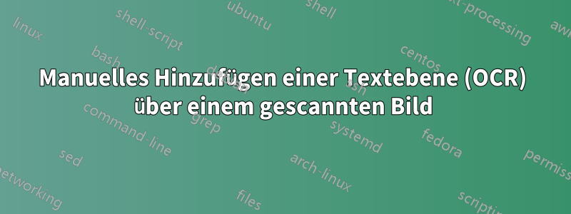 Manuelles Hinzufügen einer Textebene (OCR) über einem gescannten Bild
