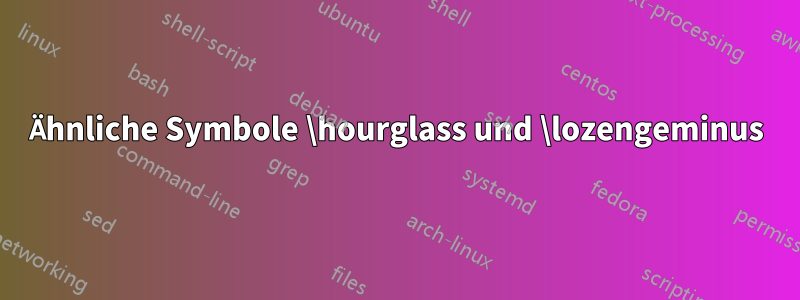 Ähnliche Symbole \hourglass und \lozengeminus