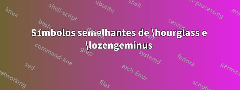 Símbolos semelhantes de \hourglass e \lozengeminus