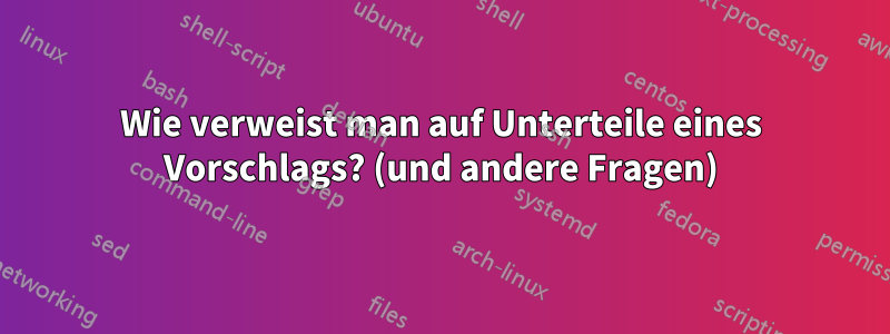 Wie verweist man auf Unterteile eines Vorschlags? (und andere Fragen)