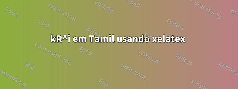 kR^i em Tamil usando xelatex