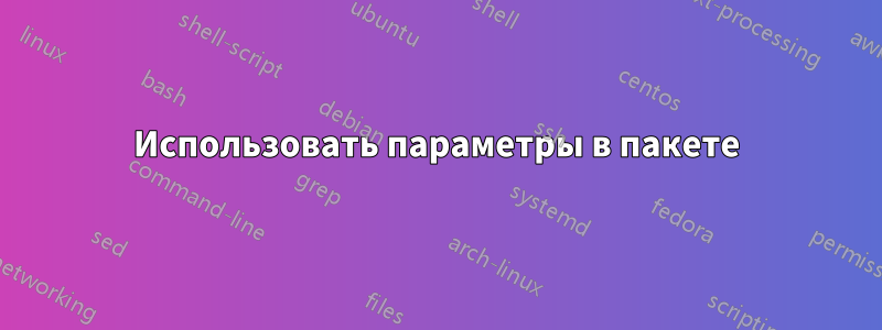 Использовать параметры в пакете