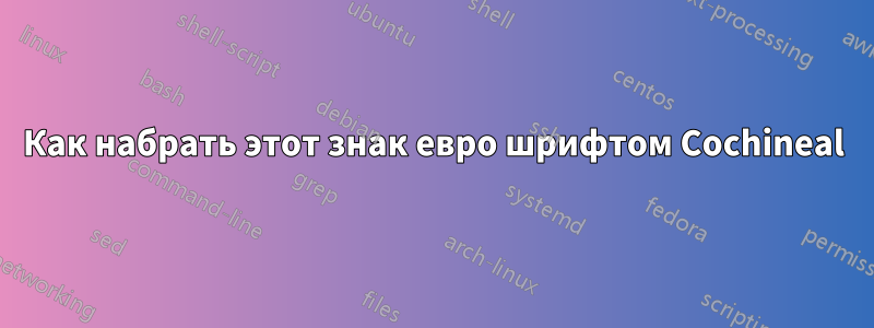 Как набрать этот знак евро шрифтом Cochineal