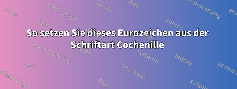 So setzen Sie dieses Eurozeichen aus der Schriftart Cochenille
