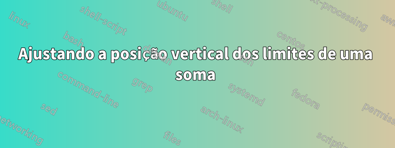 Ajustando a posição vertical dos limites de uma soma