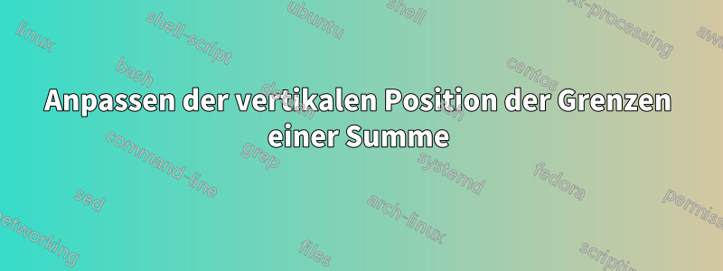 Anpassen der vertikalen Position der Grenzen einer Summe