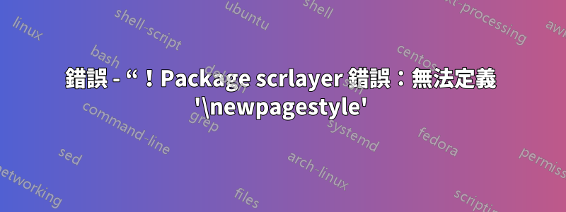 錯誤 - “！Package scrlayer 錯誤：無法定義 '\newpagestyle'