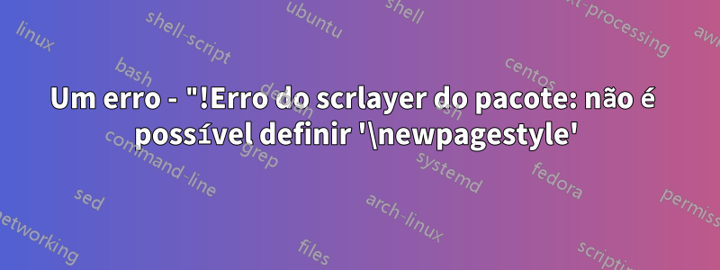 Um erro - "!Erro do scrlayer do pacote: não é possível definir '\newpagestyle'