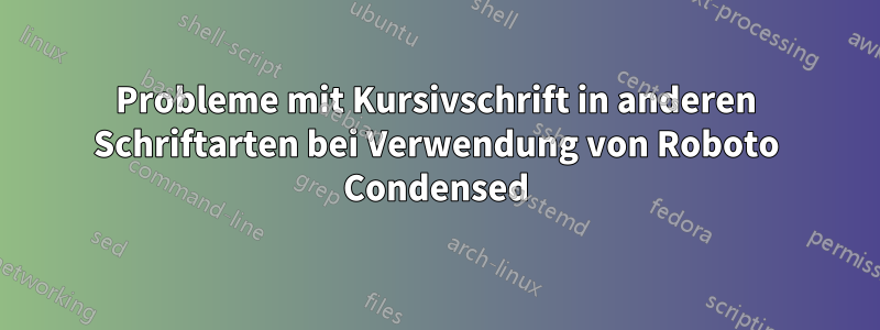 Probleme mit Kursivschrift in anderen Schriftarten bei Verwendung von Roboto Condensed