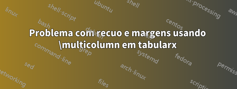 Problema com recuo e margens usando \multicolumn em tabularx