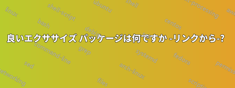 良いエクササイズ パッケージは何ですか -リンクから-? 