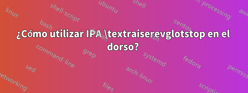 ¿Cómo utilizar IPA \textraiserevglotstop en el dorso?