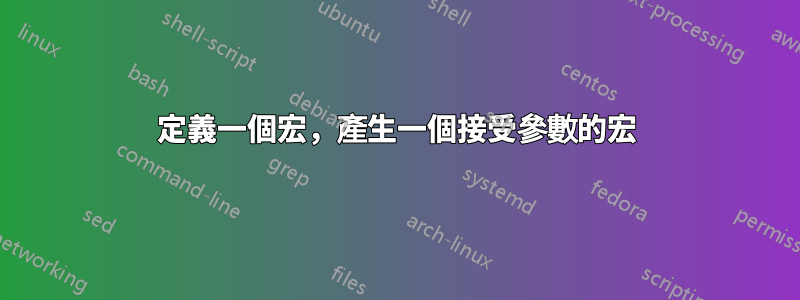 定義一個宏，產生一個接受參數的宏