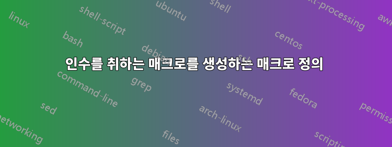 인수를 취하는 매크로를 생성하는 매크로 정의