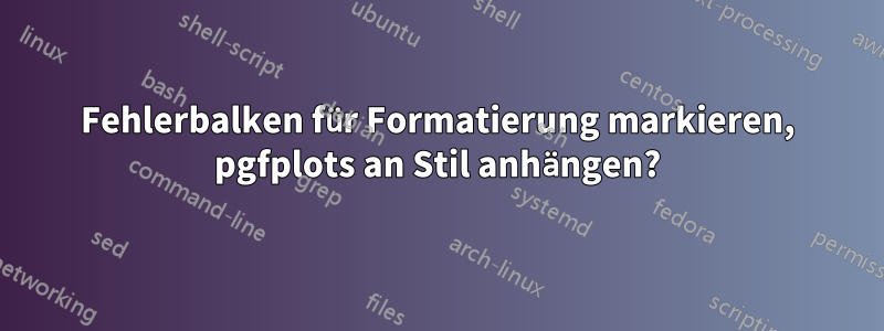 Fehlerbalken für Formatierung markieren, pgfplots an Stil anhängen?