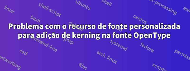 Problema com o recurso de fonte personalizada para adição de kerning na fonte OpenType
