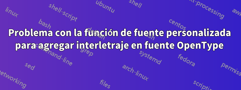Problema con la función de fuente personalizada para agregar interletraje en fuente OpenType