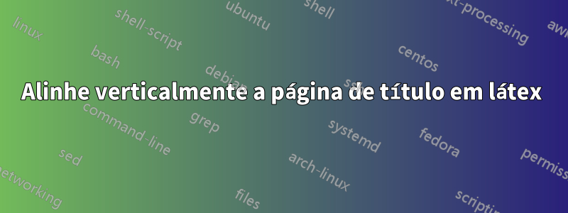 Alinhe verticalmente a página de título em látex
