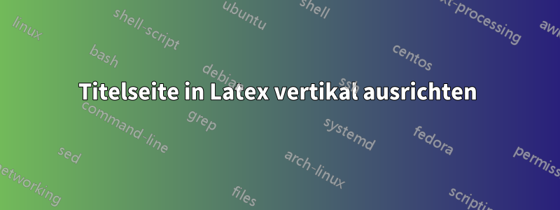 Titelseite in Latex vertikal ausrichten