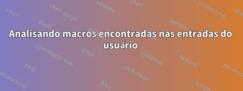 Analisando macros encontradas nas entradas do usuário