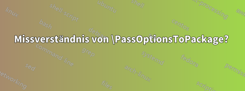 Missverständnis von \PassOptionsToPackage?