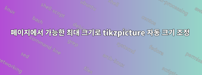 페이지에서 가능한 최대 크기로 tikzpicture 자동 크기 조정