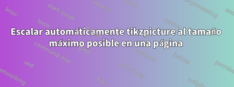 Escalar automáticamente tikzpicture al tamaño máximo posible en una página