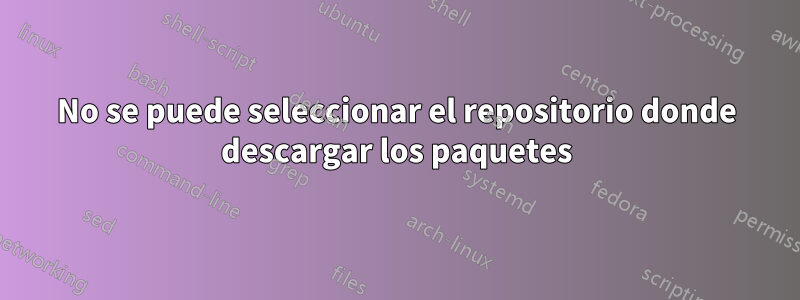 No se puede seleccionar el repositorio donde descargar los paquetes