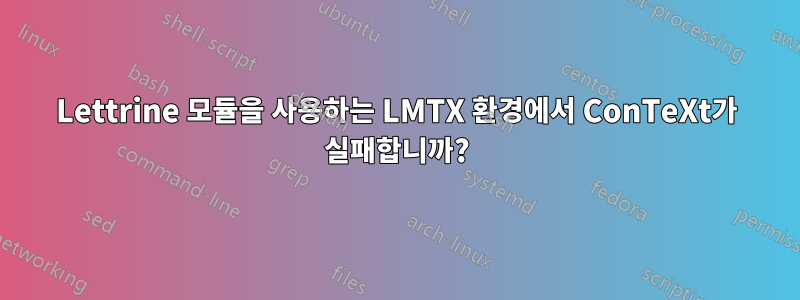 Lettrine 모듈을 사용하는 LMTX 환경에서 ConTeXt가 실패합니까?